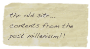 the old site... contents from the past millenium!!
